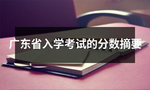 广东省入学考试的分数摘要