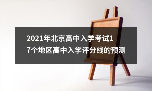 2021年北京高中入学考试17个地区高中入学评分线的预测