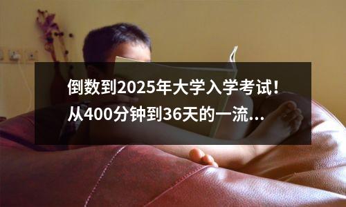 倒数到2025年大学入学考试!从400分钟到36天的一流线的狂野路径,无需熬夜或弥补课程
