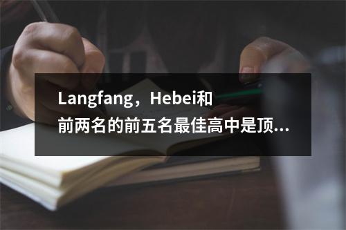 Langfang,Hebei和前两名的前五名最佳高中是顶尖的学生。看看您是否有母校?