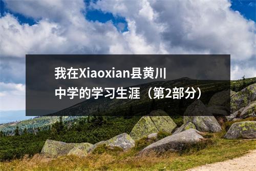 我在Xiaoxian县黄川中学的学习生涯(第2部分)